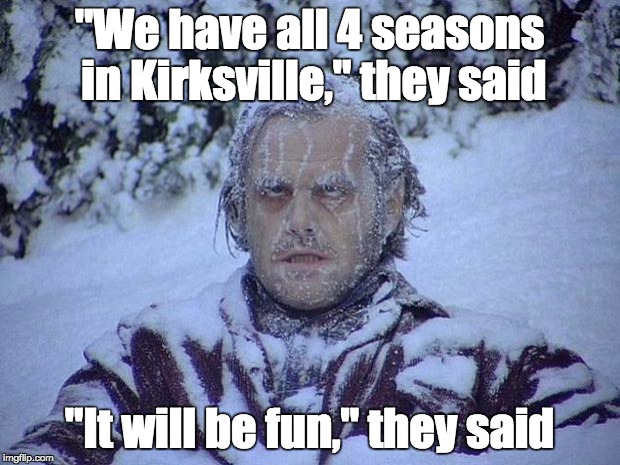 Jack Nicholson The Shining Snow | "We have all 4 seasons in Kirksville," they said "It will be fun," they said | image tagged in memes,jack nicholson the shining snow | made w/ Imgflip meme maker