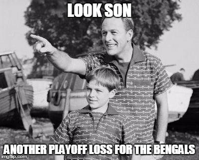 Look Son | LOOK SON ANOTHER PLAYOFF LOSS FOR THE BENGALS | image tagged in memes,look son | made w/ Imgflip meme maker