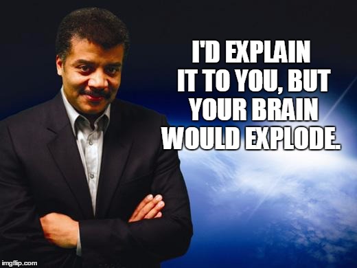 Neil deGrasse Tyson | I'D EXPLAIN IT TO YOU, BUT YOUR BRAIN WOULD EXPLODE. | image tagged in neil degrasse tyson | made w/ Imgflip meme maker