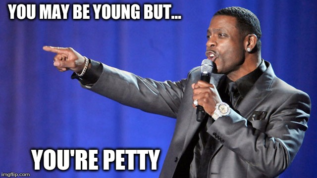 Young Petty | YOU MAY BE YOUNG BUT... YOU'RE PETTY | image tagged in young petty | made w/ Imgflip meme maker