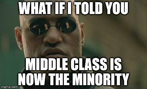Matrix Morpheus | WHAT IF I TOLD YOU MIDDLE CLASS IS NOW THE MINORITY | image tagged in memes,matrix morpheus | made w/ Imgflip meme maker