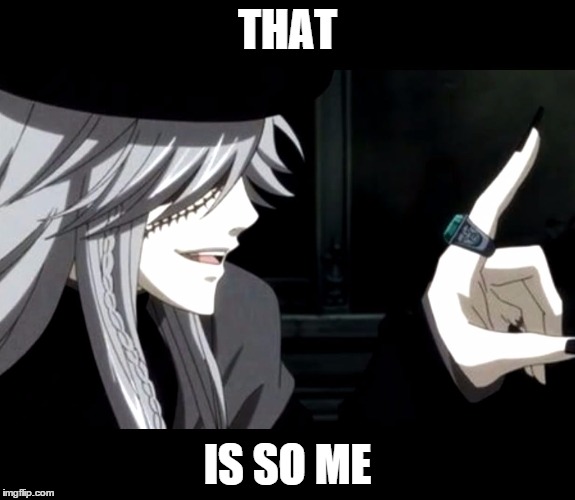 My Point - Undertaker (Black Butler) | THAT IS SO ME | image tagged in my point - undertaker black butler | made w/ Imgflip meme maker