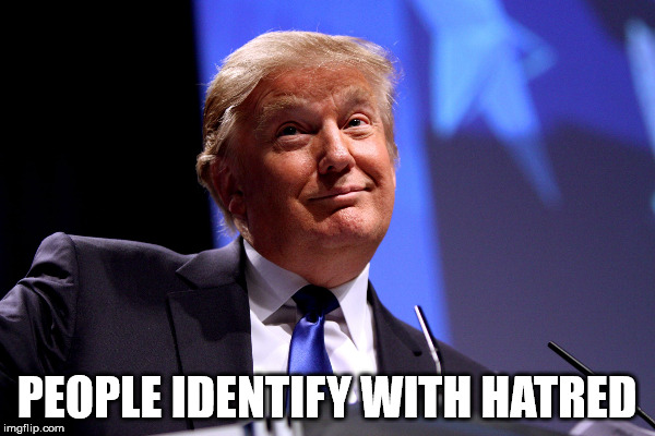 PEOPLE IDENTIFY WITH HATRED | made w/ Imgflip meme maker