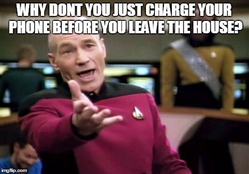 Picard Wtf Meme | WHY DONT YOU JUST CHARGE YOUR PHONE BEFORE YOU LEAVE THE HOUSE? | image tagged in memes,picard wtf | made w/ Imgflip meme maker