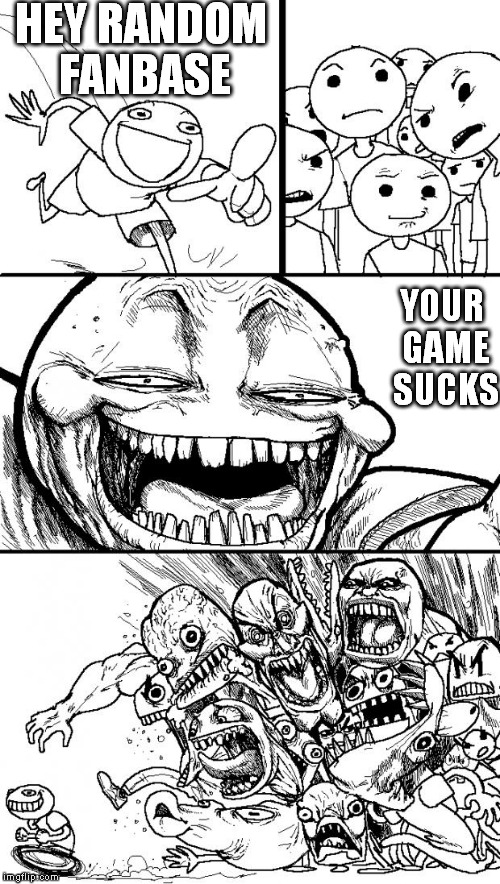 Hey Internet | HEY RANDOM FANBASE YOUR GAME SUCKS | image tagged in memes,hey internet | made w/ Imgflip meme maker