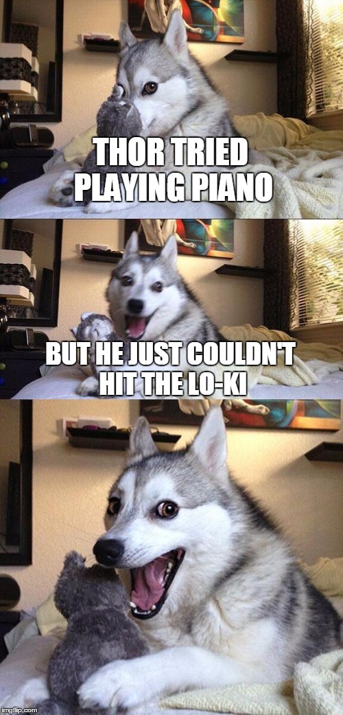 Bad Pun Dog | THOR TRIED PLAYING PIANO BUT HE JUST COULDN'T HIT THE LO-KI | image tagged in memes,bad pun dog | made w/ Imgflip meme maker