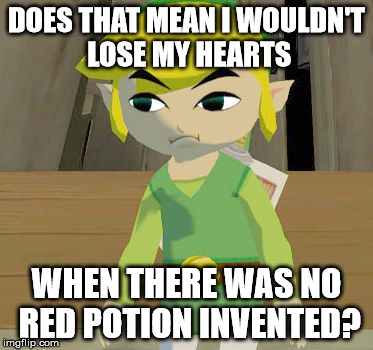 DOES THAT MEAN I WOULDN'T LOSE MY HEARTS WHEN THERE WAS NO RED POTION INVENTED? | image tagged in link | made w/ Imgflip meme maker
