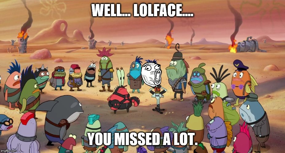 WELL... LOLFACE.... YOU MISSED A LOT. | made w/ Imgflip meme maker