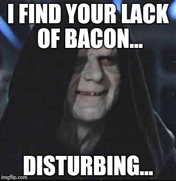 I FIND YOUR LACK OF BACON... DISTURBING... | made w/ Imgflip meme maker