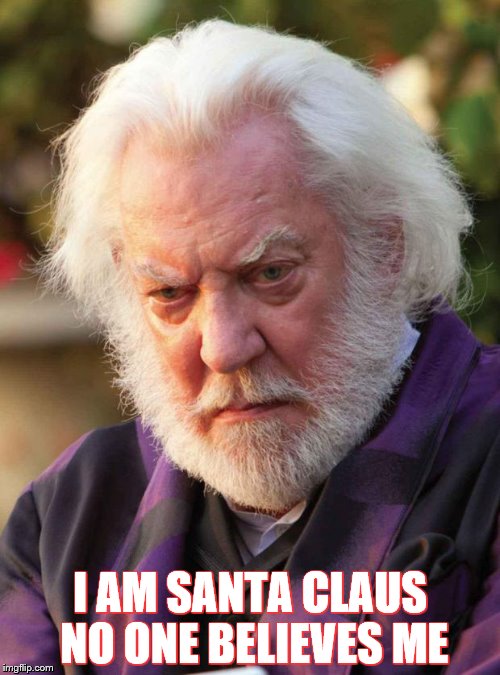 PRESIDENT SNOW | I AM SANTA CLAUS NO ONE BELIEVES ME | image tagged in president snow | made w/ Imgflip meme maker