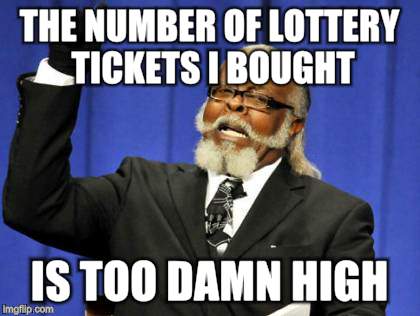Too Damn High Meme | THE NUMBER OF LOTTERY TICKETS I BOUGHT IS TOO DAMN HIGH | image tagged in memes,too damn high | made w/ Imgflip meme maker