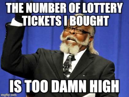 Too Damn High | THE NUMBER OF LOTTERY TICKETS I BOUGHT IS TOO DAMN HIGH | image tagged in memes,too damn high | made w/ Imgflip meme maker