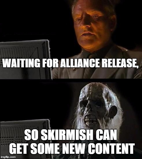 I'll Just Wait Here Meme | WAITING FOR ALLIANCE RELEASE, SO SKIRMISH CAN GET SOME NEW CONTENT | image tagged in memes,ill just wait here | made w/ Imgflip meme maker