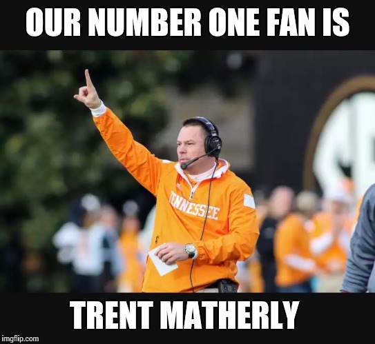 Tennessee  | OUR NUMBER ONE FAN IS TRENT MATHERLY | image tagged in tennessee | made w/ Imgflip meme maker