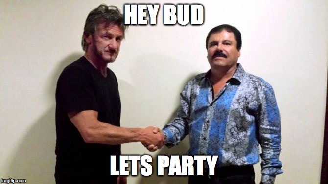 El Chapo Party | HEY BUD LETS PARTY | image tagged in jeff spicoli,el chapo | made w/ Imgflip meme maker