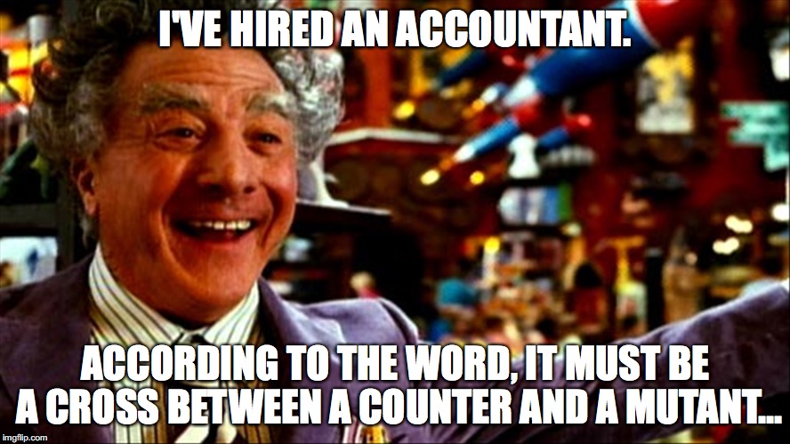 Mr Margorium | I'VE HIRED AN ACCOUNTANT. ACCORDING TO THE WORD, IT MUST BE A CROSS BETWEEN A COUNTER AND A MUTANT... | image tagged in mutant,accountant,counter | made w/ Imgflip meme maker