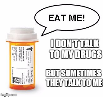 I DON'T TALK TO MY DRUGS BUT SOMETIMES THEY TALK TO ME | image tagged in who said that | made w/ Imgflip meme maker