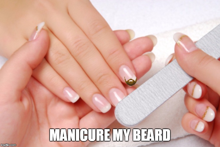 MANICURE MY BEARD | made w/ Imgflip meme maker