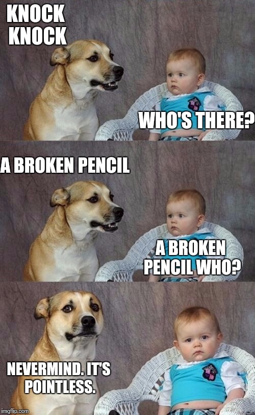 Dad Joke Dog 2 | KNOCK KNOCK WHO'S THERE? A BROKEN PENCIL A BROKEN PENCIL WHO? NEVERMIND. IT'S POINTLESS. | image tagged in dad joke dog 2 | made w/ Imgflip meme maker