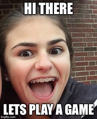 HI THERE LETS PLAY A GAME | image tagged in blah,wtfisthis | made w/ Imgflip meme maker