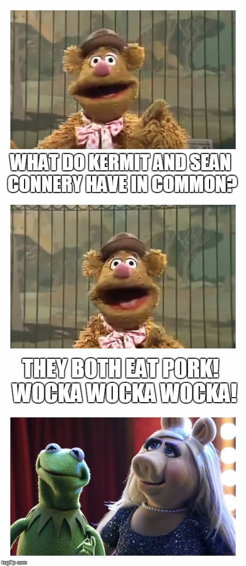 Fozzie Bear jokes about Kermit | WHAT DO KERMIT AND SEAN CONNERY HAVE IN COMMON? THEY BOTH EAT PORK!  WOCKA WOCKA WOCKA! | image tagged in fozzie bear jokes about kermit,memes,sean connery  kermit,kermit the frog,sean connery,fozzie bear jokes | made w/ Imgflip meme maker
