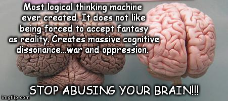 brains  | Most logical thinking machine ever created. It does not like being forced to accept fantasy as reality. Creates massive cognitive dissonance | image tagged in brains | made w/ Imgflip meme maker