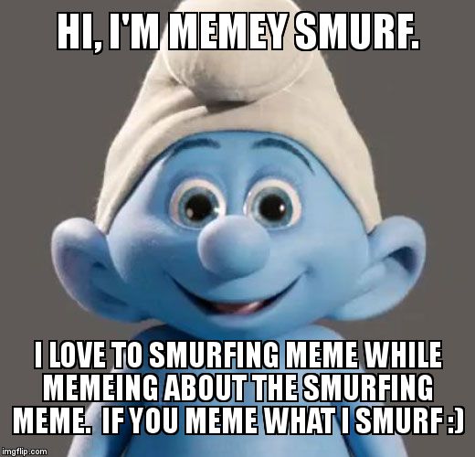 I Love to smurfing meme while memeing about the smurfing... 