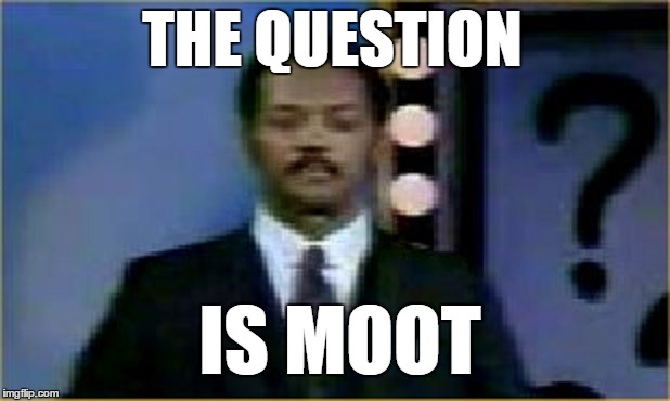 THE QUESTION IS MOOT | made w/ Imgflip meme maker