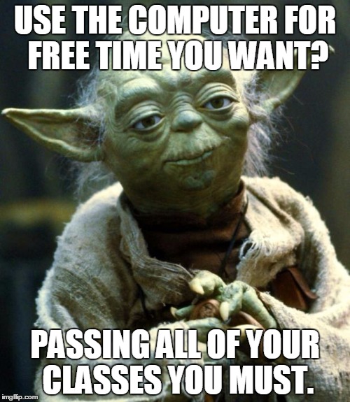 Star Wars Yoda | USE THE COMPUTER FOR FREE TIME YOU WANT? PASSING ALL OF YOUR CLASSES YOU MUST. | image tagged in memes,star wars yoda | made w/ Imgflip meme maker