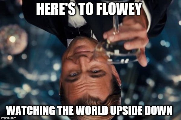 Leonardo Dicaprio Cheers Meme | HERE'S TO FLOWEY WATCHING THE WORLD UPSIDE DOWN | image tagged in memes,leonardo dicaprio cheers | made w/ Imgflip meme maker