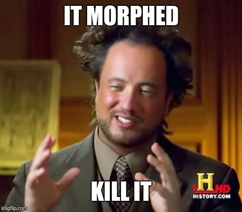 Ancient Aliens Meme | IT MORPHED KILL IT | image tagged in memes,ancient aliens | made w/ Imgflip meme maker