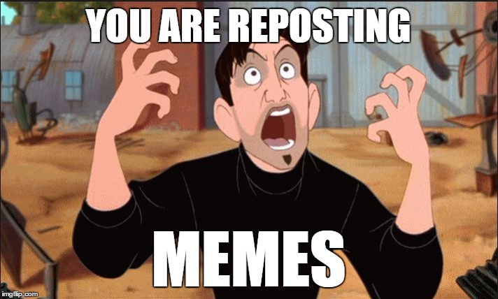 Stop Reposing Memes | YOU ARE REPOSTING MEMES | image tagged in dean mccoppin art,memes,funny,repost,imgflip,angry | made w/ Imgflip meme maker