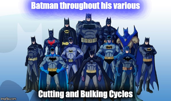 Batman throughout his various Cutting and Bulking Cycles | image tagged in batman | made w/ Imgflip meme maker