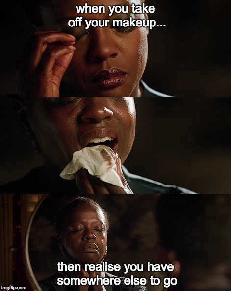 Taking off your makeup | when you take off your makeup... then realise you have somewhere else to go | image tagged in taking off makeup,htgawm,violadavis | made w/ Imgflip meme maker