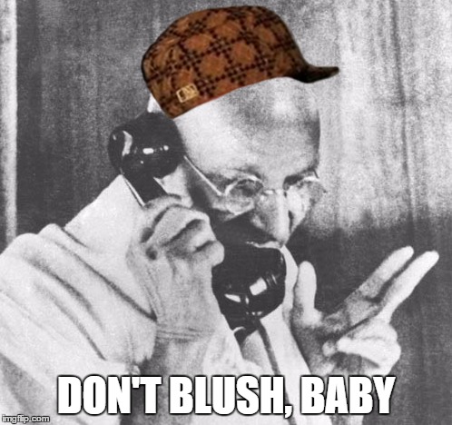 Gandhi Meme | DON'T BLUSH, BABY | image tagged in memes,gandhi,scumbag | made w/ Imgflip meme maker
