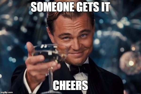 Leonardo Dicaprio Cheers Meme | SOMEONE GETS IT CHEERS | image tagged in memes,leonardo dicaprio cheers | made w/ Imgflip meme maker