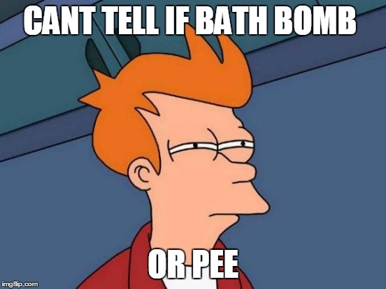 Futurama Fry Meme | CANT TELL IF BATH BOMB OR PEE | image tagged in memes,futurama fry | made w/ Imgflip meme maker