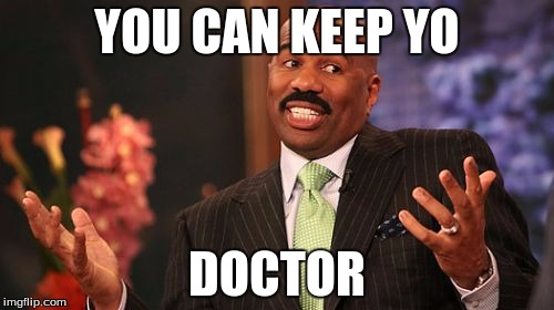 Steve Harvey Meme | YOU CAN KEEP YO DOCTOR | image tagged in memes,steve harvey | made w/ Imgflip meme maker