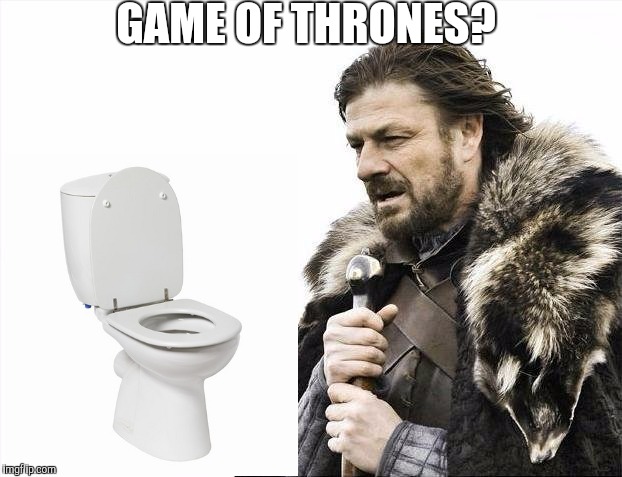 Brace Yourselves X is Coming | GAME OF THRONES? | image tagged in memes,brace yourselves x is coming | made w/ Imgflip meme maker
