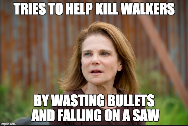 Dumb Deanna | TRIES TO HELP KILL WALKERS BY WASTING BULLETS AND FALLING ON A SAW | image tagged in the walking dead,amc,deanna,season 6 | made w/ Imgflip meme maker