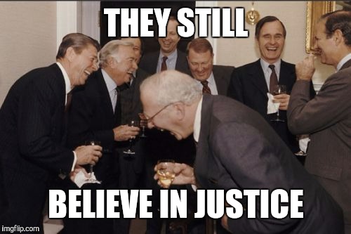 Laughing Men In Suits Meme | THEY STILL BELIEVE IN JUSTICE | image tagged in memes,laughing men in suits | made w/ Imgflip meme maker