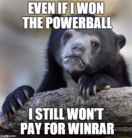 Confession Bear Meme | EVEN IF I WON THE POWERBALL I STILL WON'T PAY FOR WINRAR | image tagged in memes,confession bear,AdviceAnimals | made w/ Imgflip meme maker