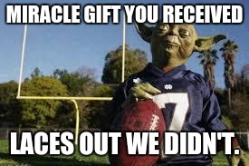 YodaFootball | MIRACLE GIFT YOU RECEIVED LACES OUT WE DIDN'T. | image tagged in yodafootball | made w/ Imgflip meme maker