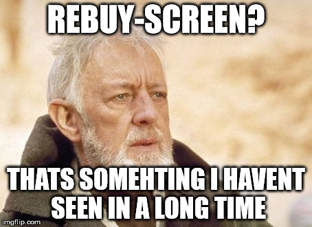 Obi Wan Kenobi Meme | REBUY-SCREEN? THATS SOMEHTING I HAVENT SEEN
IN A LONG TIME | image tagged in memes,obi wan kenobi | made w/ Imgflip meme maker