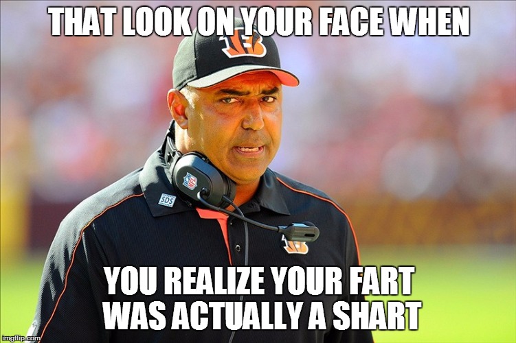 THAT LOOK ON YOUR FACE WHEN YOU REALIZE YOUR FART WAS ACTUALLY A SHART | image tagged in bengals big game choke,steelers,nfl | made w/ Imgflip meme maker