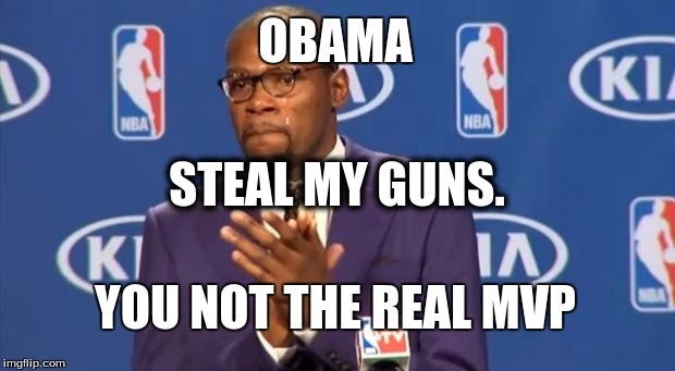 You The Real MVP | OBAMA YOU NOT THE REAL MVP STEAL MY GUNS. | image tagged in memes,you the real mvp | made w/ Imgflip meme maker