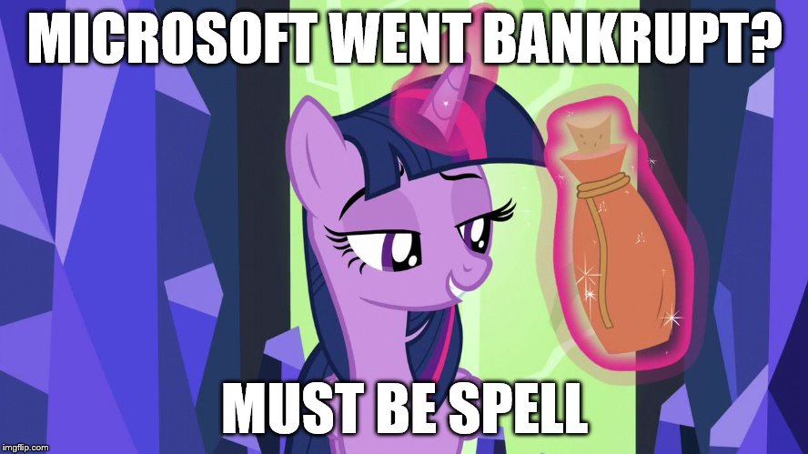 must be a spell | MICROSOFT WENT BANKRUPT? MUST BE SPELL | image tagged in must be a spell | made w/ Imgflip meme maker
