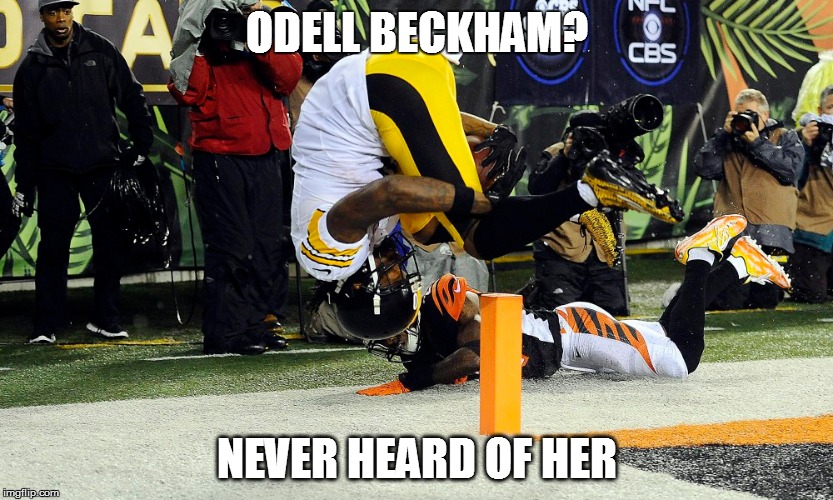 ODELL BECKHAM? NEVER HEARD OF HER | image tagged in steelers,pittsburgh steelers,nfl,nfl memes,football,bengals big game choke | made w/ Imgflip meme maker
