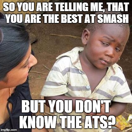 there are too many of those scrubs.. | SO YOU ARE TELLING ME, THAT YOU ARE THE BEST AT SMASH BUT YOU DON'T KNOW THE ATS? | image tagged in memes,third world skeptical kid | made w/ Imgflip meme maker