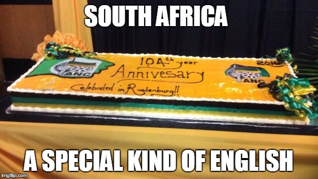SOUTH AFRICA A SPECIAL KIND OF ENGLISH | image tagged in anc cake | made w/ Imgflip meme maker